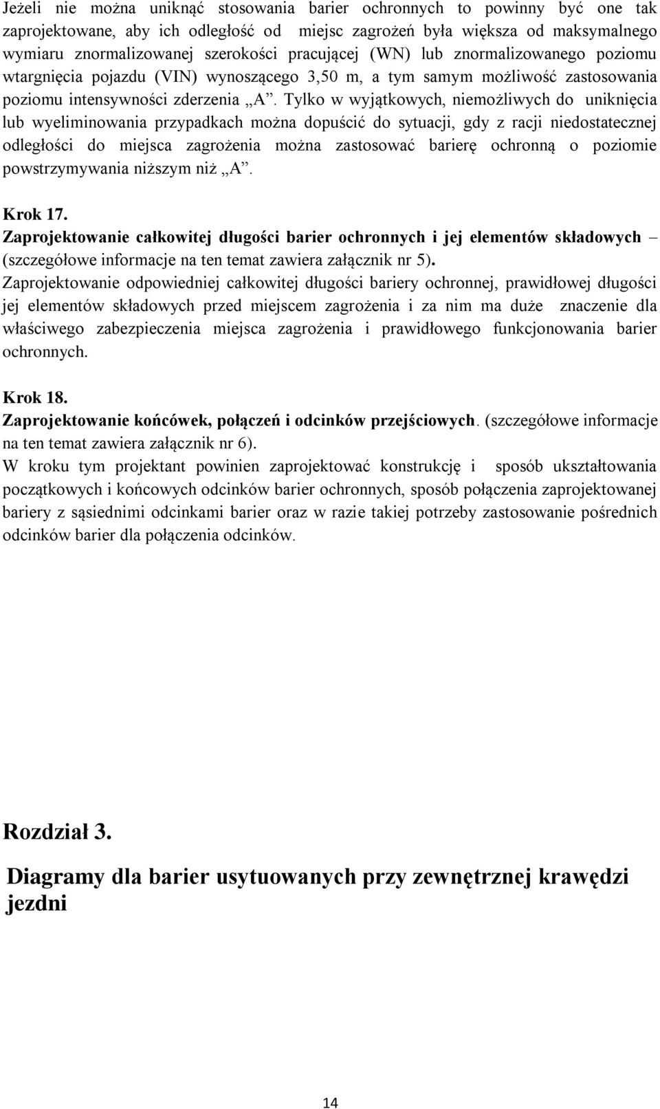 Tylko w wyjątkowych, niemożliwych do uniknięcia lub wyeliminowania przypadkach można dopuścić do sytuacji, gdy z racji niedostatecznej odległości do miejsca zagrożenia można zastosować barierę