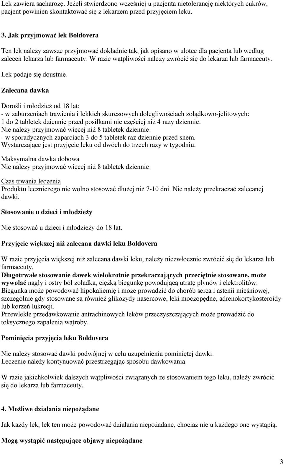 W razie wątpliwości należy zwrócić się do lekarza lub farmaceuty. Lek podaje się doustnie.