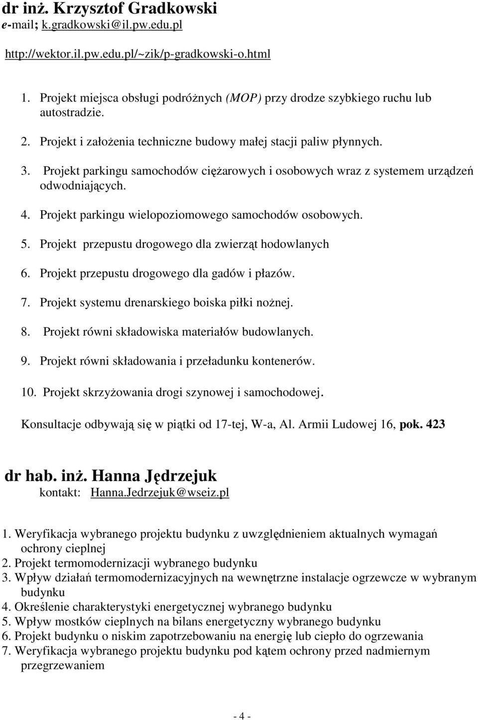 Projekt parkingu samochodów cięŝarowych i osobowych wraz z systemem urządzeń odwodniających. 4. Projekt parkingu wielopoziomowego samochodów osobowych. 5.