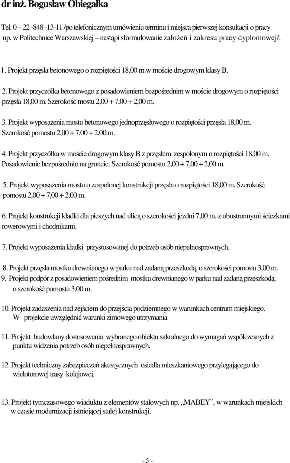 Projekt przyczółka betonowego z posadowieniem bezpośrednim w moście drogowym o rozpiętości przęsła 18,00 m. Szerokość mostu 2,00 + 7,00 + 2,00 m. 3.