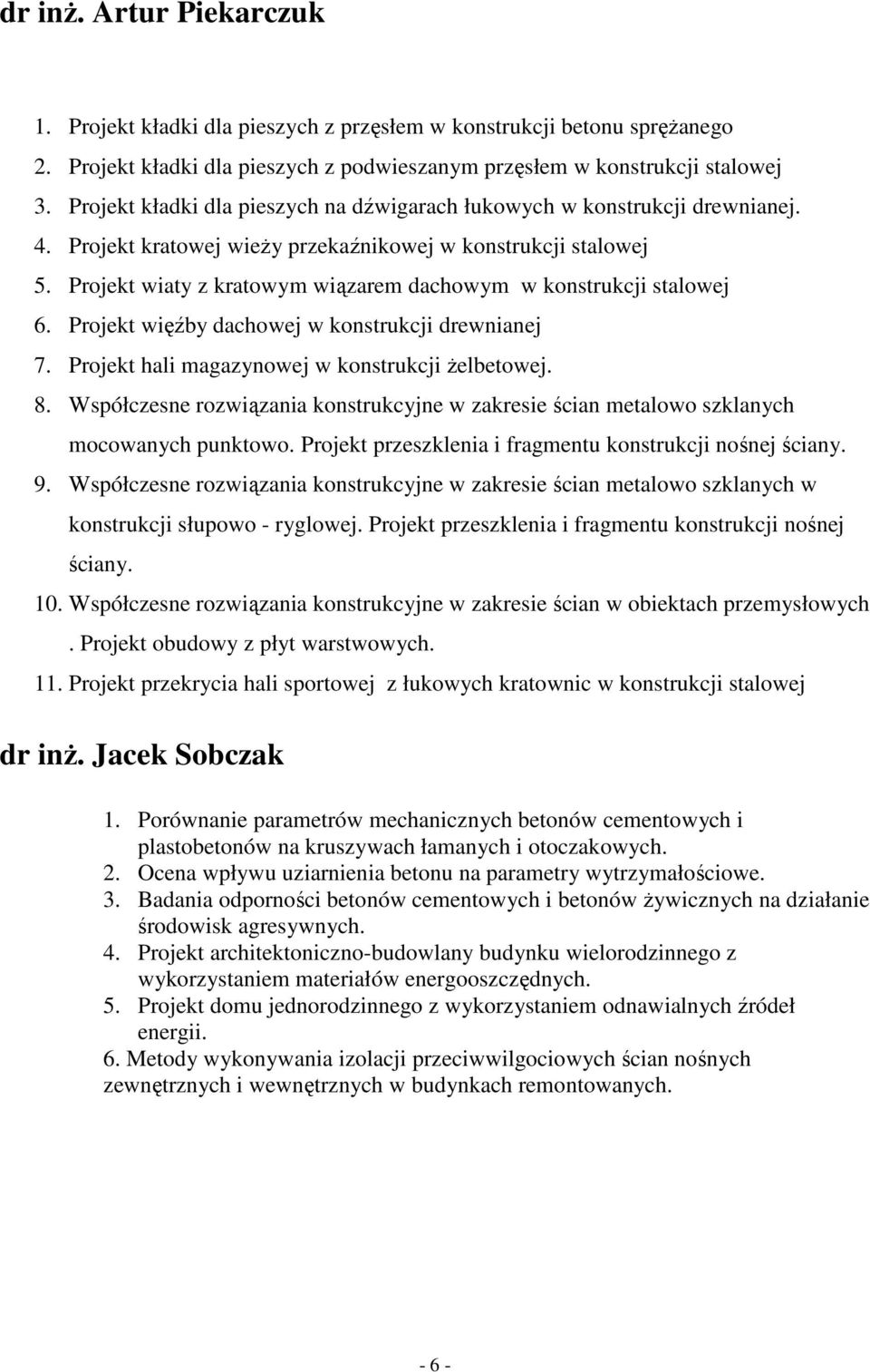 Projekt wiaty z kratowym wiązarem dachowym w konstrukcji stalowej 6. Projekt więźby dachowej w konstrukcji drewnianej 7. Projekt hali magazynowej w konstrukcji Ŝelbetowej. 8.