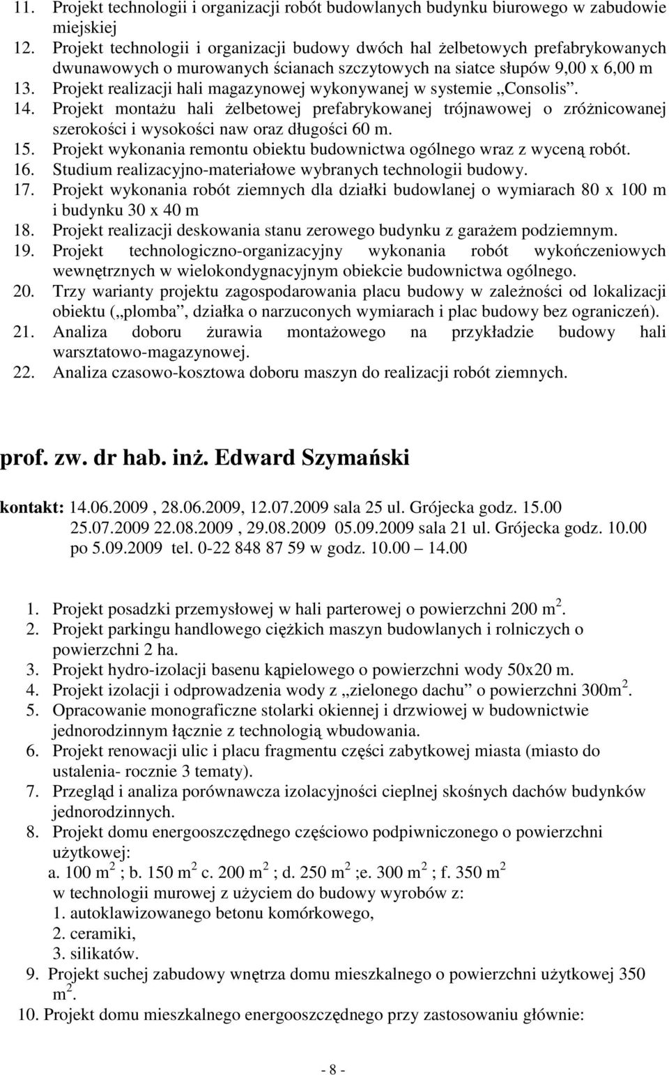 Projekt realizacji hali magazynowej wykonywanej w systemie Consolis. 14. Projekt montaŝu hali Ŝelbetowej prefabrykowanej trójnawowej o zróŝnicowanej szerokości i wysokości naw oraz długości 60 m. 15.