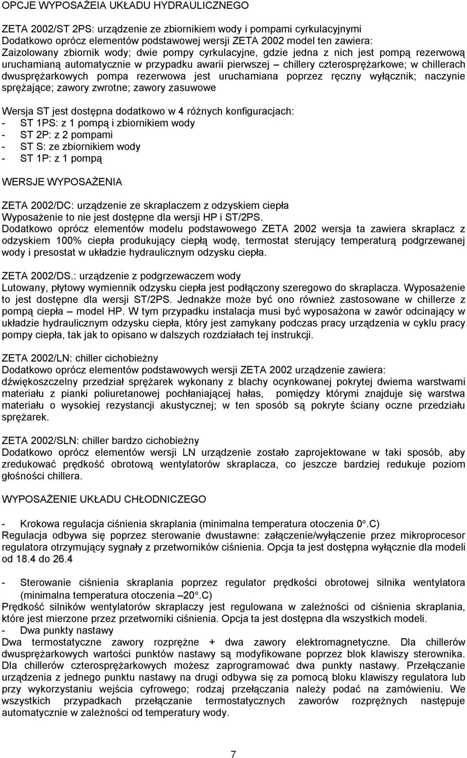 rezerwowa jest uruchamiana poprzez ręczny wyłącznik; naczynie sprężające; zawory zwrotne; zawory zasuwowe Wersja ST jest dostępna dodatkowo w 4 różnych konfiguracjach: - ST 1PS: z 1 pompą i