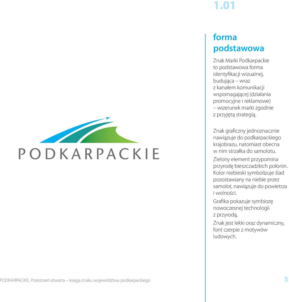 Znak graficzny jednoznacznie nawiązuje do podkarpackiego krajobrazu, natomiast obecna w nim strzałka do samolotu.