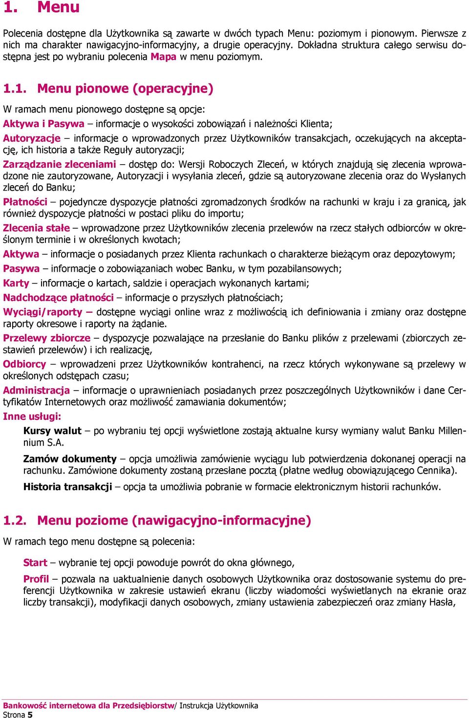 1. Menu pionowe (operacyjne) W ramach menu pionowego dostępne są opcje: Aktywa i Pasywa informacje o wysokości zobowiązań i należności Klienta; Autoryzacje informacje o wprowadzonych przez
