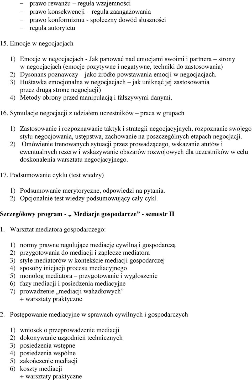 źródło powstawania emocji w negocjacjach. 3) Huśtawka emocjonalna w negocjacjach jak uniknąć jej zastosowania przez drugą stronę negocjacji) 4) Metody obrony przed manipulacją i fałszywymi danymi. 16.