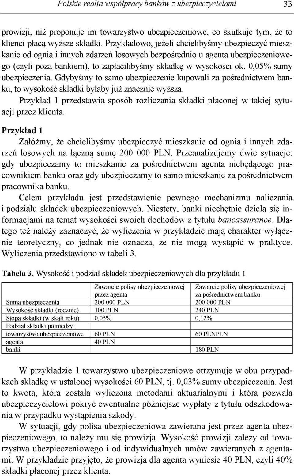 0,05% sumy ubezpieczenia. Gdybyśmy to samo ubezpieczenie kupowali za pośrednictwem banku, to wysokość składki byłaby już znacznie wyższa.