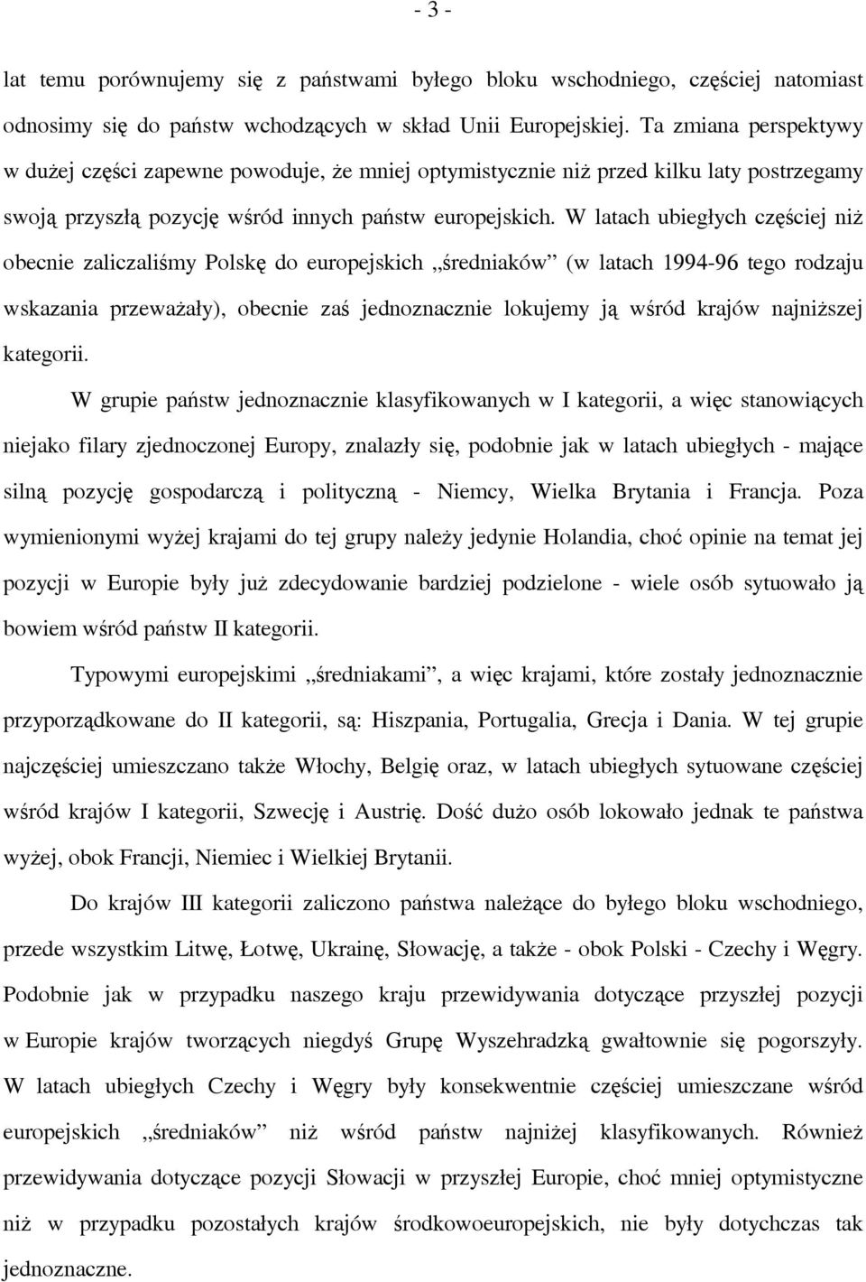 W latach ubiegłych częściej niż obecnie zaliczaliśmy Polskę do europejskich średniaków (w latach 1994-96 tego rodzaju wskazania przeważały), obecnie zaś jednoznacznie lokujemy ją wśród krajów