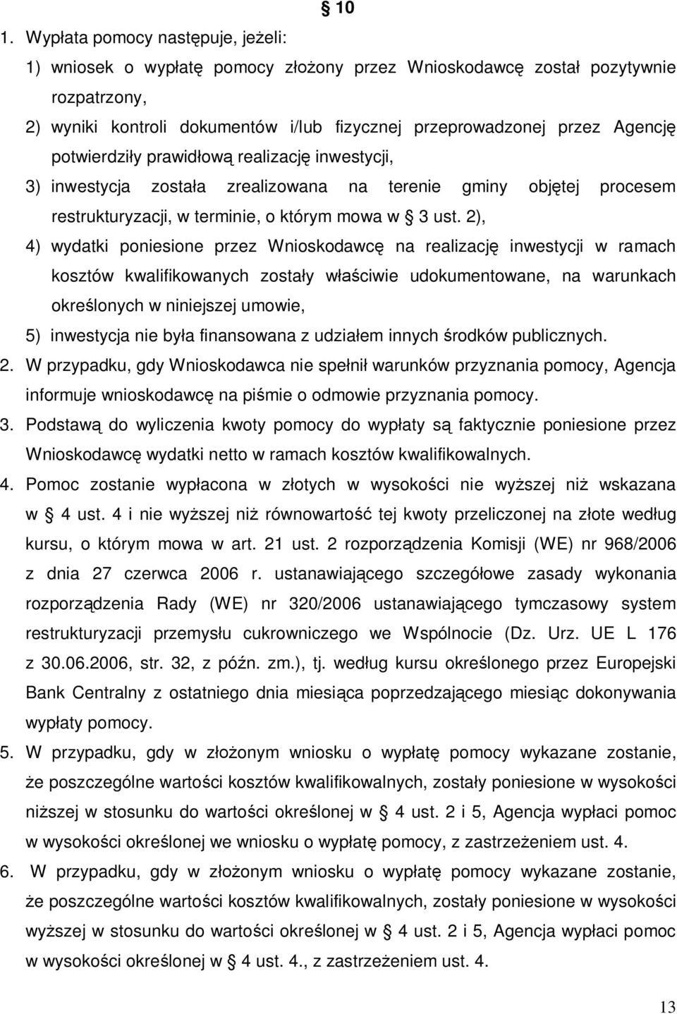 2), 4) wydatki poniesione przez Wnioskodawcę na realizację inwestycji w ramach kosztów kwalifikowanych zostały właściwie udokumentowane, na warunkach określonych w niniejszej umowie, 5) inwestycja