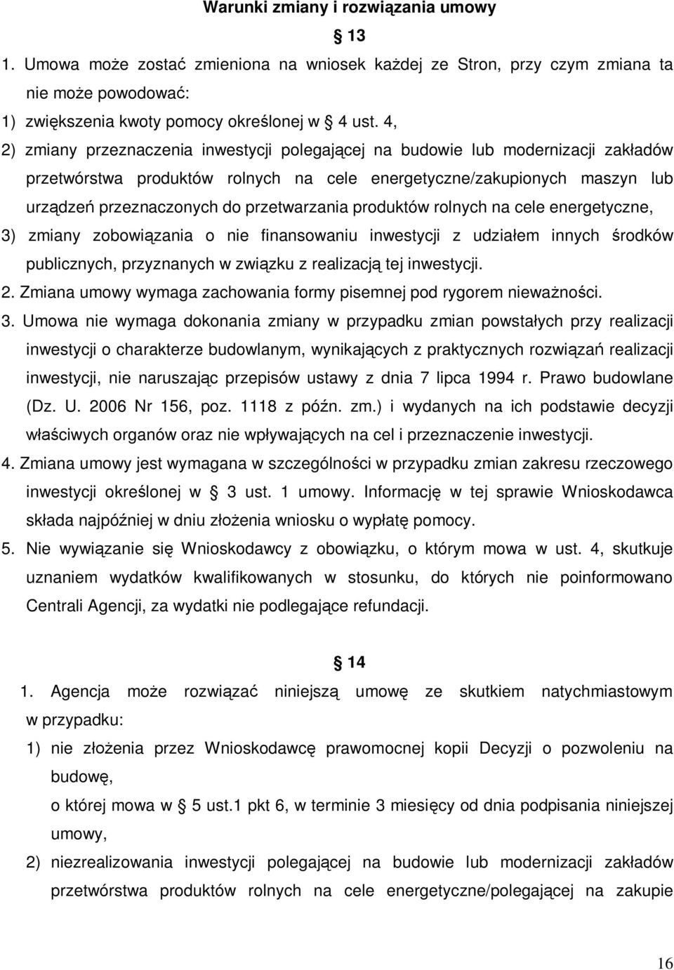 przetwarzania produktów rolnych na cele energetyczne, 3) zmiany zobowiązania o nie finansowaniu inwestycji z udziałem innych środków publicznych, przyznanych w związku z realizacją tej inwestycji. 2.
