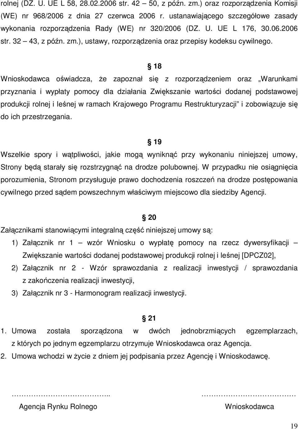 18 Wnioskodawca oświadcza, że zapoznał się z rozporządzeniem oraz Warunkami przyznania i wypłaty pomocy dla działania Zwiększanie wartości dodanej podstawowej produkcji rolnej i leśnej w ramach