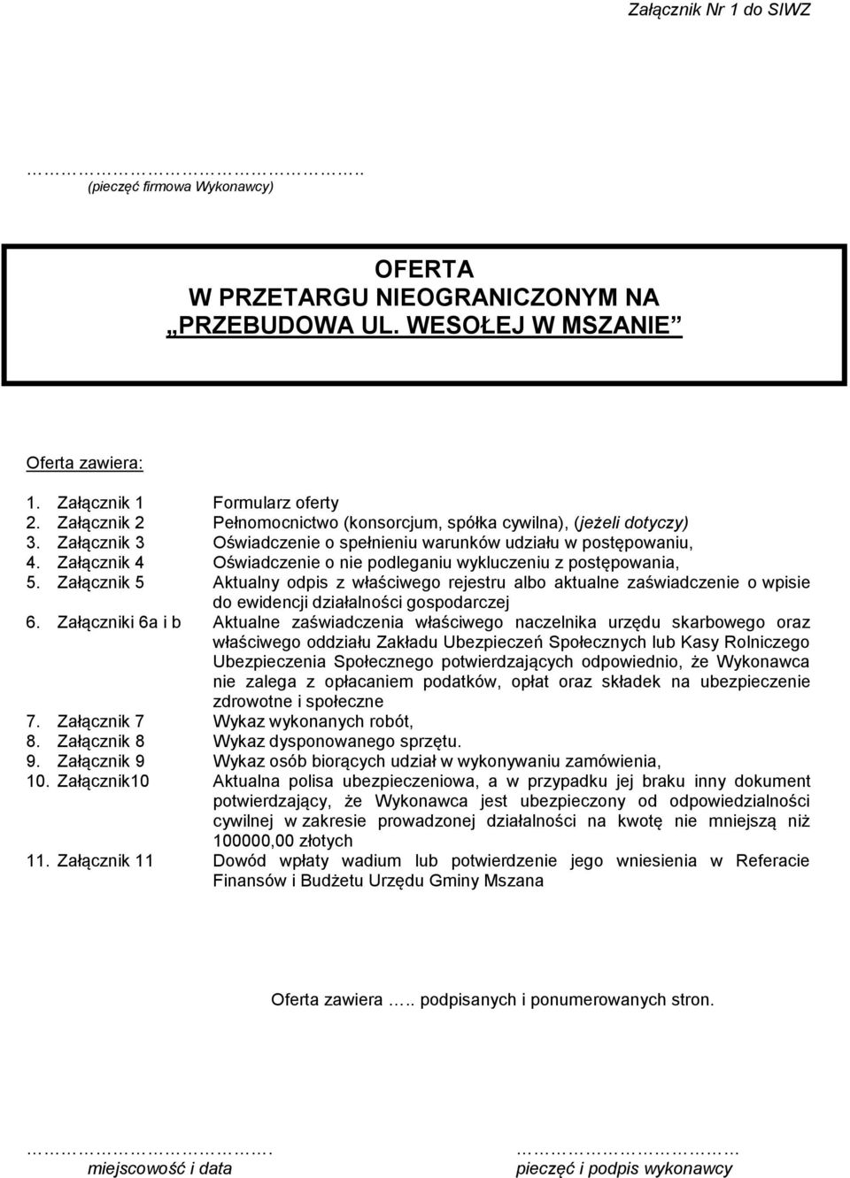 Załącznik 4 Oświadczenie o nie podleganiu wykluczeniu z postępowania, 5. Załącznik 5 Aktualny odpis z właściwego rejestru albo aktualne zaświadczenie o wpisie do ewidencji działalności gospodarczej 6.