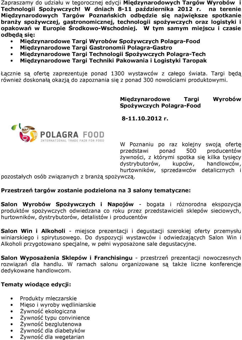 W tym samym miejscu i czasie odbędą się: Międzynarodowe Targi Wyrobów SpoŜywczych Polagra-Food Międzynarodowe Targi Gastronomii Polagra-Gastro Międzynarodowe Targi Technologii SpoŜywczych
