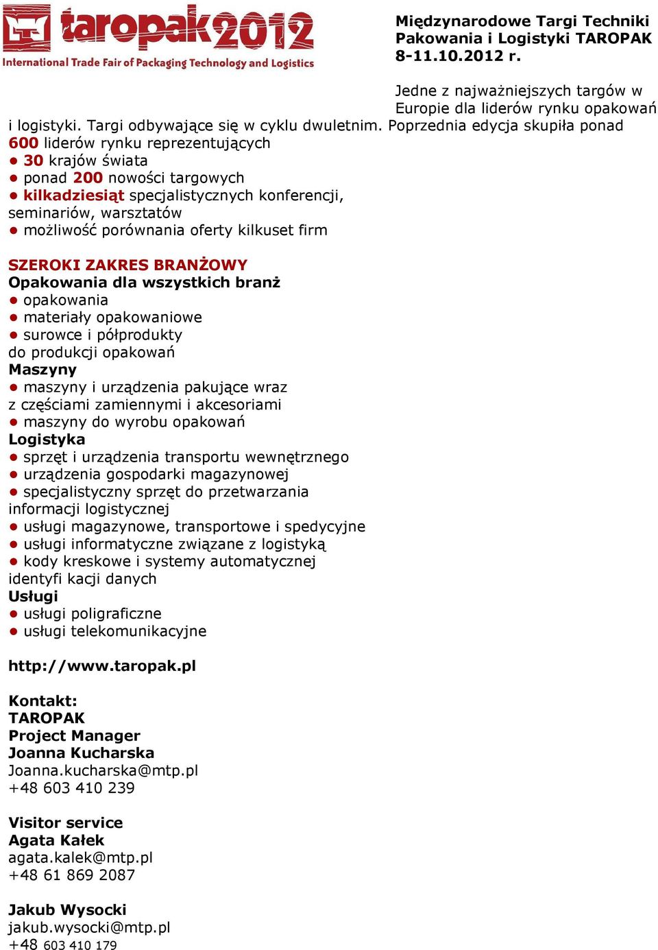 porównania oferty kilkuset firm SZEROKI ZAKRES BRANśOWY Opakowania dla wszystkich branŝ opakowania materiały opakowaniowe surowce i półprodukty do produkcji opakowań Maszyny maszyny i urządzenia