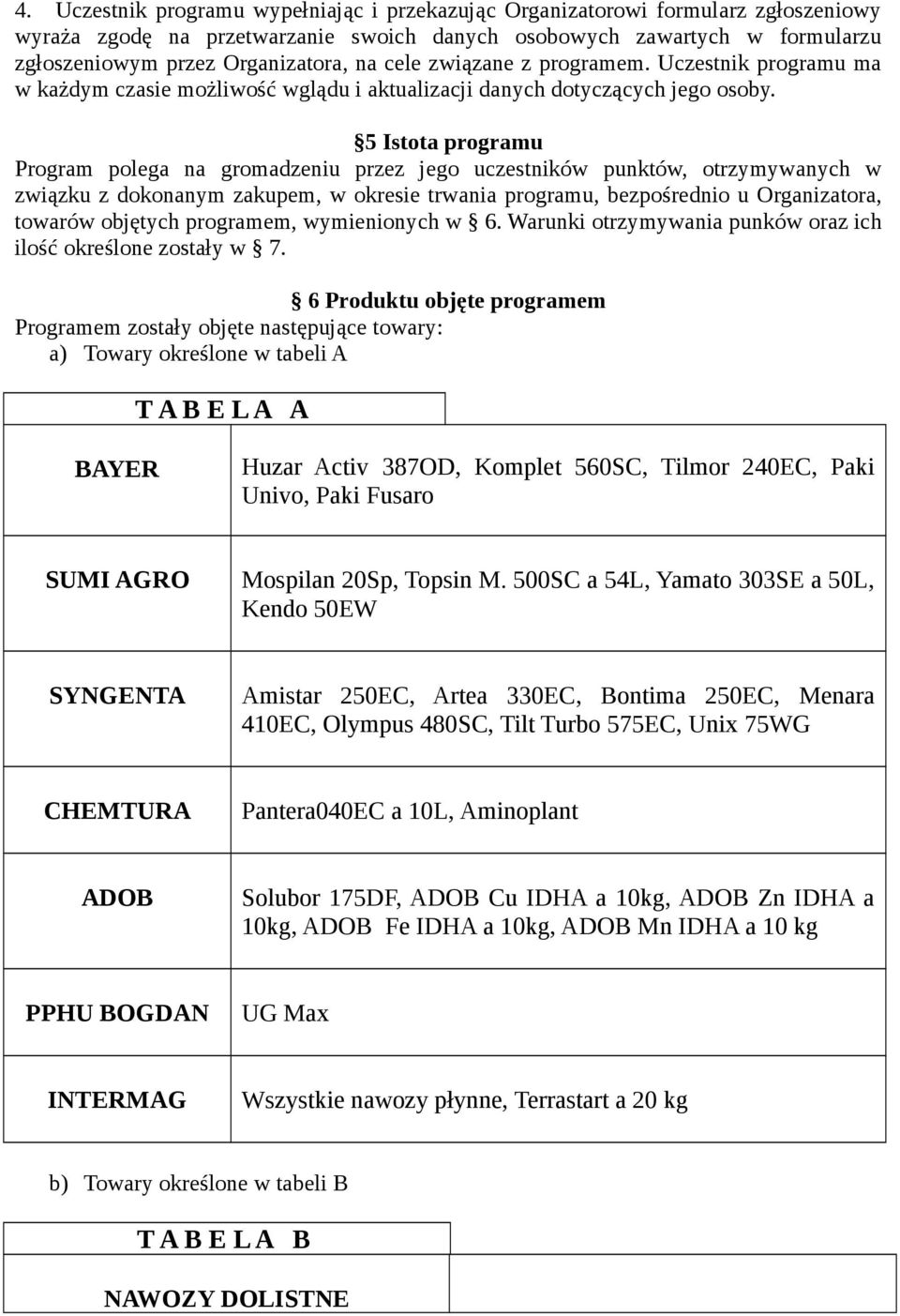 5 Istota programu Program polega na gromadzeniu przez jego uczestników punktów, otrzymywanych w związku z dokonanym zakupem, w okresie trwania programu, bezpośrednio u Organizatora, towarów objętych