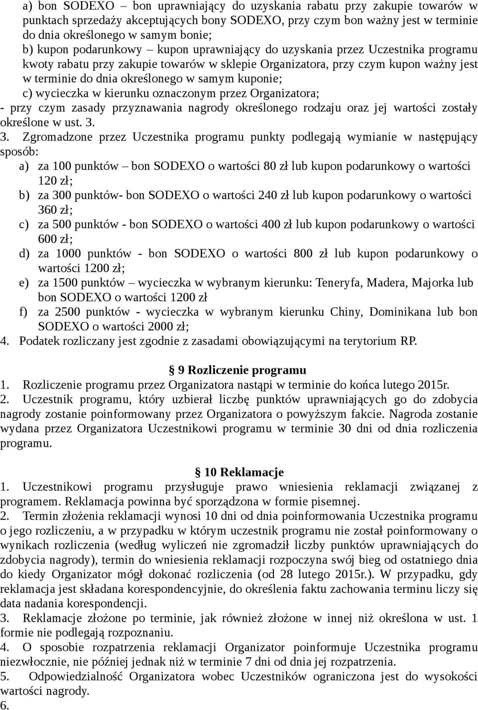 kuponie; c) wycieczka w kierunku oznaczonym przez Organizatora; - przy czym zasady przyznawania nagrody określonego rodzaju oraz jej wartości zostały określone w ust. 3.