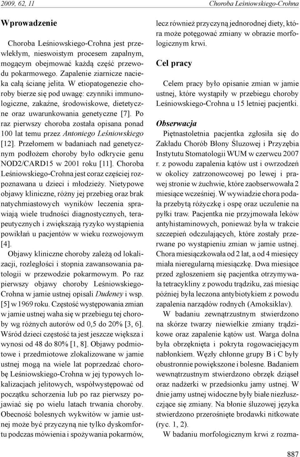Po raz pierwszy choroba została opisana ponad 100 lat temu przez Antoniego Leśniowskiego [12]. Przełomem w badaniach nad genetycznym podłożem choroby było odkrycie genu NOD2/CARD15 w 2001 roku [11].