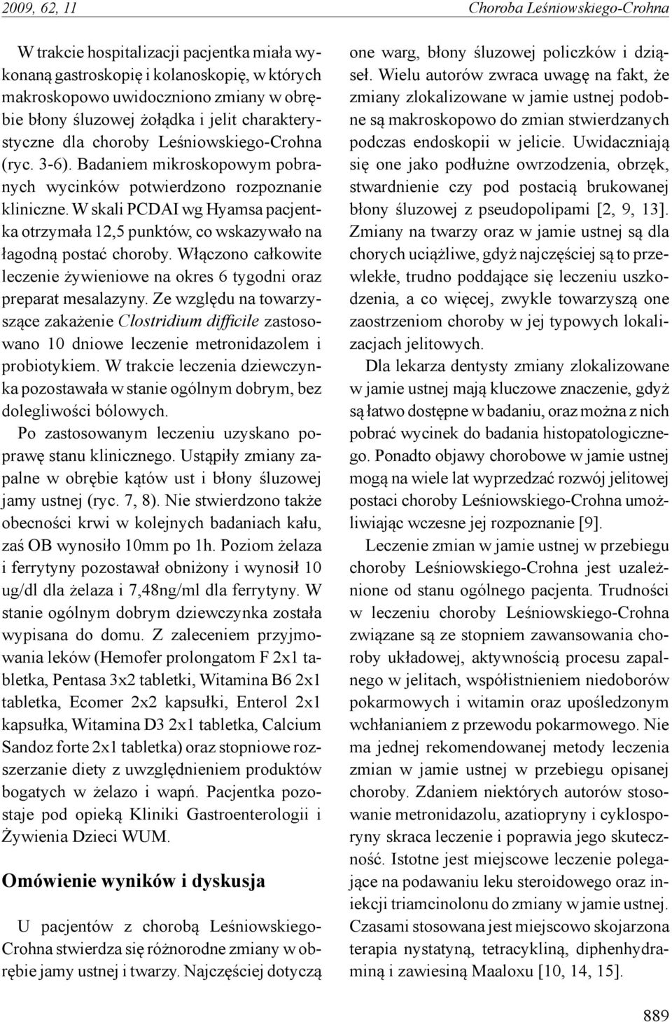 W skali PCDAI wg Hyamsa pacjentka otrzymała 12,5 punktów, co wskazywało na łagodną postać choroby. Włączono całkowite leczenie żywieniowe na okres 6 tygodni oraz preparat mesalazyny.