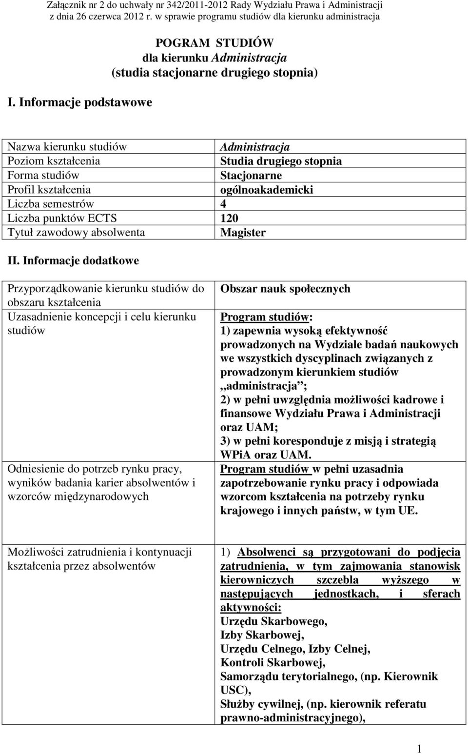 Informacje dodatkowe Przyporządkowanie kierunku studiów do obszaru kształcenia Uzasadnienie koncepcji i celu kierunku studiów Odniesienie do potrzeb rynku pracy, wyników badania karier absolwentów i