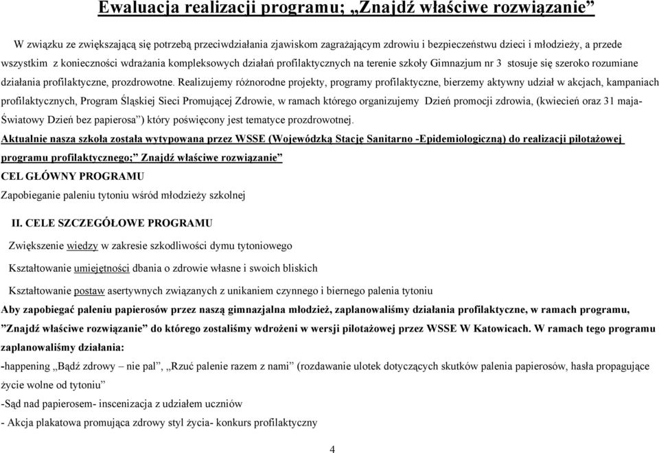 Realizujemy różnorodne projekty, programy profilaktyczne, bierzemy aktywny udział w akcjach, kampaniach profilaktycznych, Program Śląskiej Sieci Promującej Zdrowie, w ramach którego organizujemy