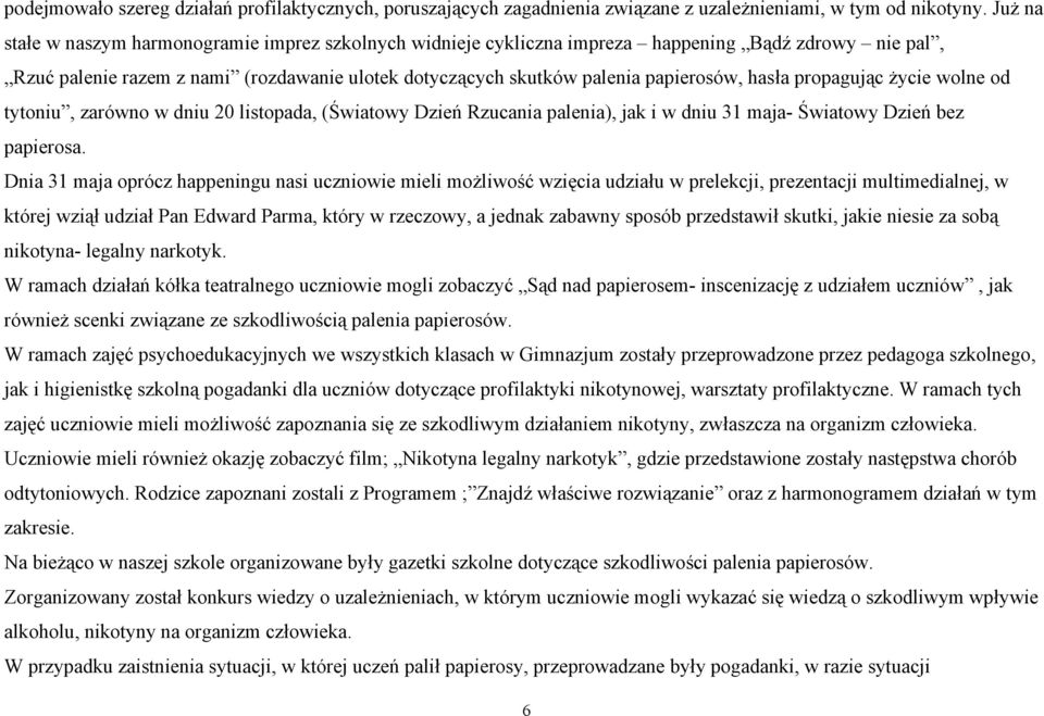 hasła propagując życie wolne od tytoniu, zarówno w dniu 20 listopada, (Światowy Dzień Rzucania palenia), jak i w dniu 31 maja- Światowy Dzień bez papierosa.