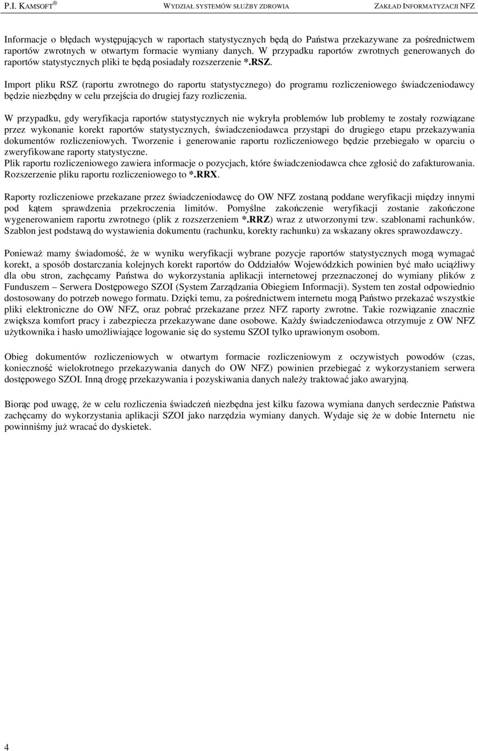 Import pliku RSZ (raportu zwrotnego do raportu statystycznego) do programu rozliczeniowego świadczeniodawcy będzie niezbędny w celu przejścia do drugiej fazy rozliczenia.