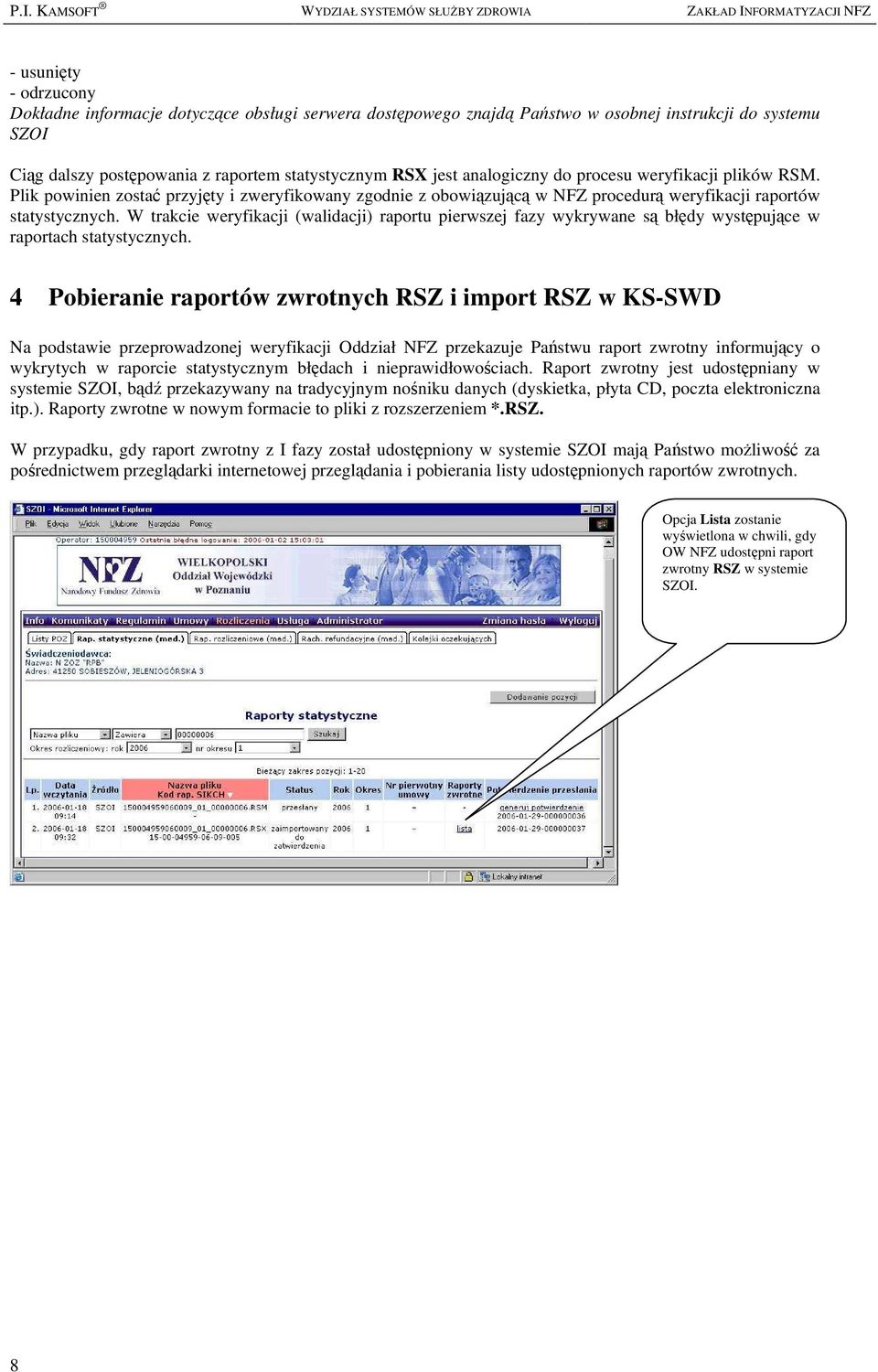 W trakcie weryfikacji (walidacji) raportu pierwszej fazy wykrywane są błędy występujące w raportach statystycznych.