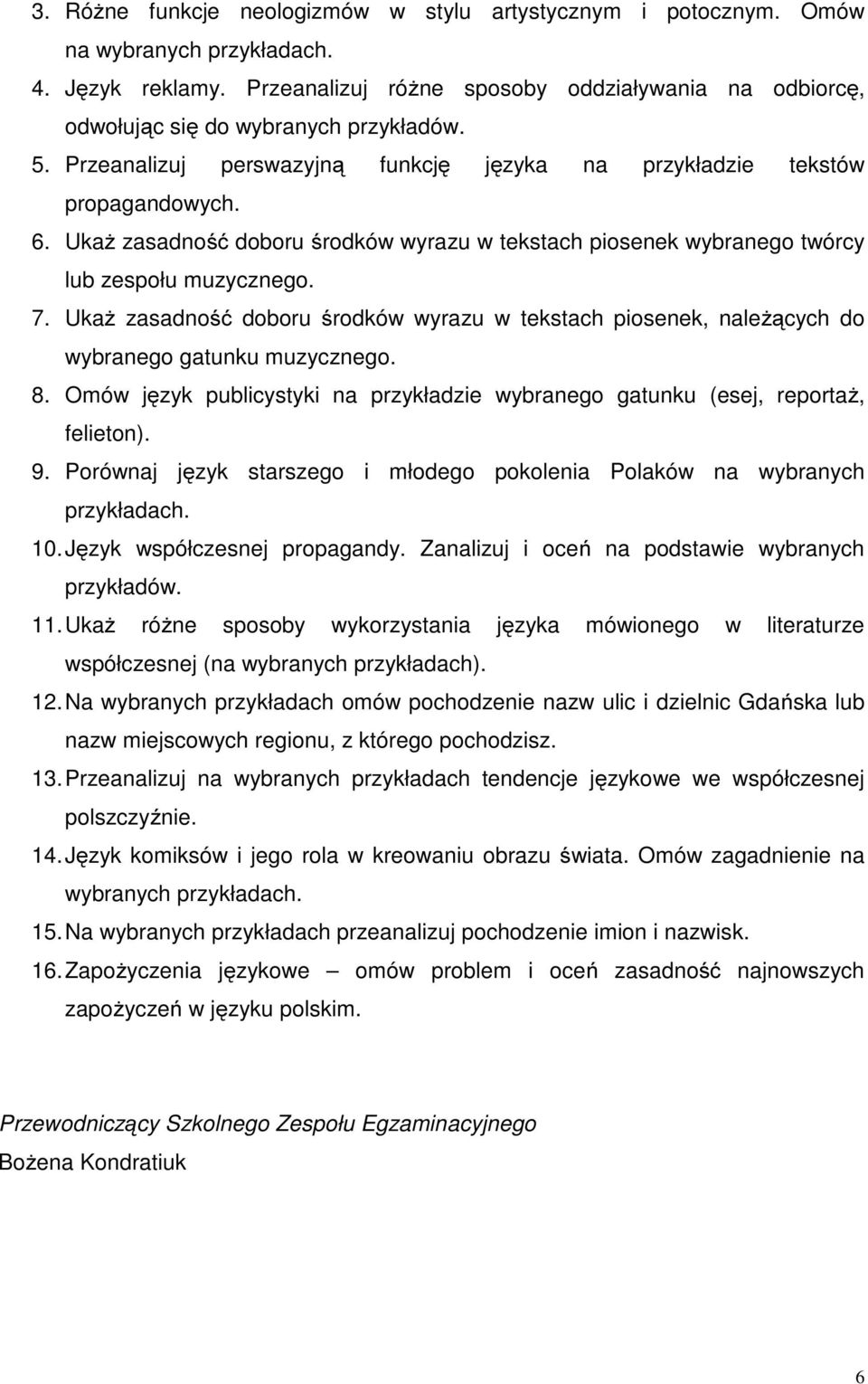 Ukaż zasadność doboru środków wyrazu w tekstach piosenek, należących do wybranego gatunku muzycznego. 8. Omów język publicystyki na przykładzie wybranego gatunku (esej, reportaż, felieton). 9.