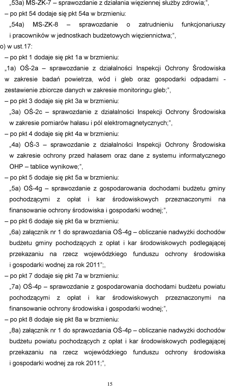 17: po pkt 1 dodaje się pkt 1a w brzmieniu: 1a) OŚ-2a sprawozdanie z działalności Inspekcji Ochrony Środowiska w zakresie badań powietrza, wód i gleb oraz gospodarki odpadami - zestawienie zbiorcze