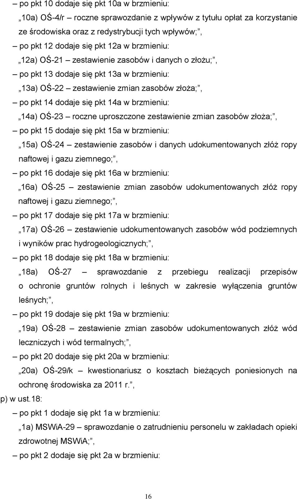 OŚ-23 roczne uproszczone zestawienie zmian zasobów złoża;, po pkt 15 dodaje się pkt 15a w brzmieniu: 15a) OŚ-24 zestawienie zasobów i danych udokumentowanych złóż ropy naftowej i gazu ziemnego;, po