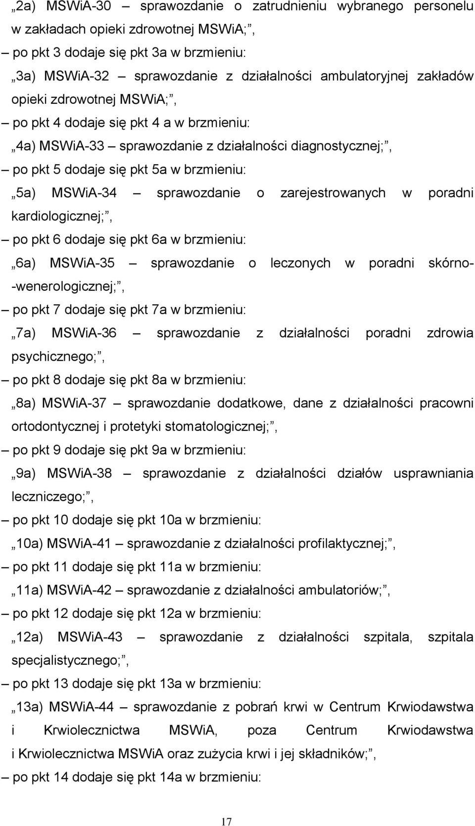 o zarejestrowanych w poradni kardiologicznej;, po pkt 6 dodaje się pkt 6a w brzmieniu: 6a) MSWiA-35 sprawozdanie o leczonych w poradni skórno- -wenerologicznej;, po pkt 7 dodaje się pkt 7a w