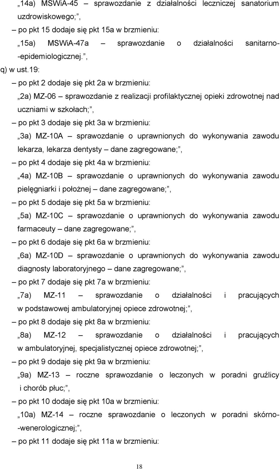 19: po pkt 2 dodaje się pkt 2a w brzmieniu: 2a) MZ-06 sprawozdanie z realizacji profilaktycznej opieki zdrowotnej nad uczniami w szkołach;, po pkt 3 dodaje się pkt 3a w brzmieniu: 3a) MZ-10A