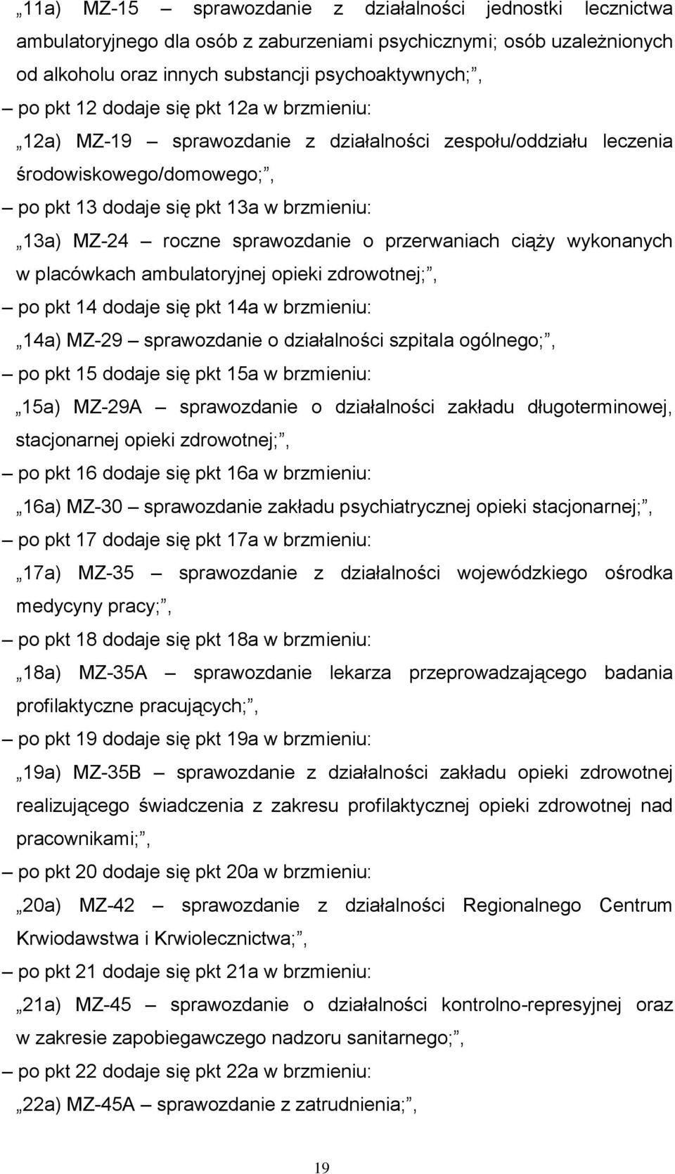 przerwaniach ciąży wykonanych w placówkach ambulatoryjnej opieki zdrowotnej;, po pkt 14 dodaje się pkt 14a w brzmieniu: 14a) MZ-29 sprawozdanie o działalności szpitala ogólnego;, po pkt 15 dodaje się