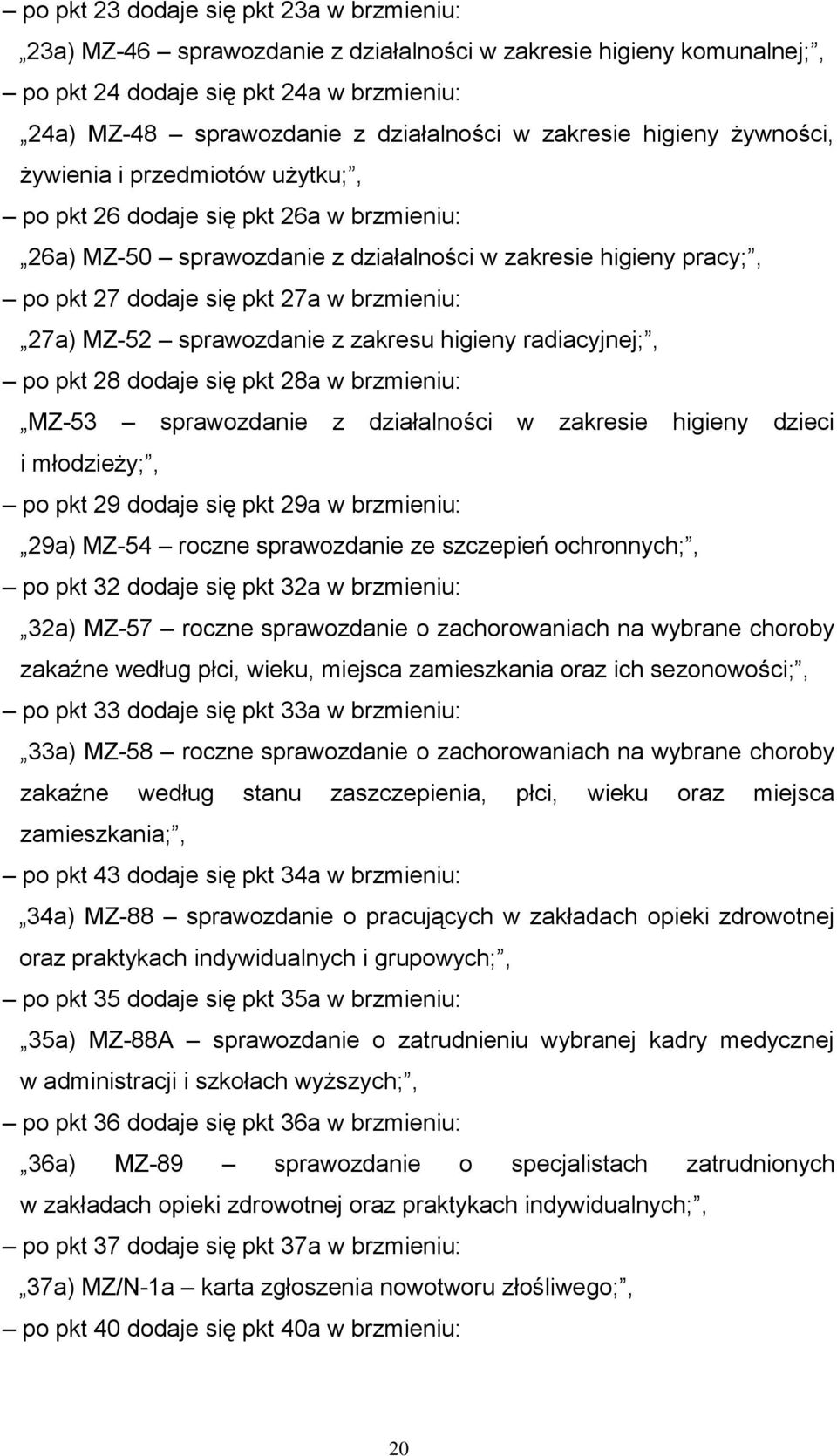 brzmieniu: 27a) MZ-52 sprawozdanie z zakresu higieny radiacyjnej;, po pkt 28 dodaje się pkt 28a w brzmieniu: MZ-53 sprawozdanie z działalności w zakresie higieny dzieci i młodzieży;, po pkt 29 dodaje