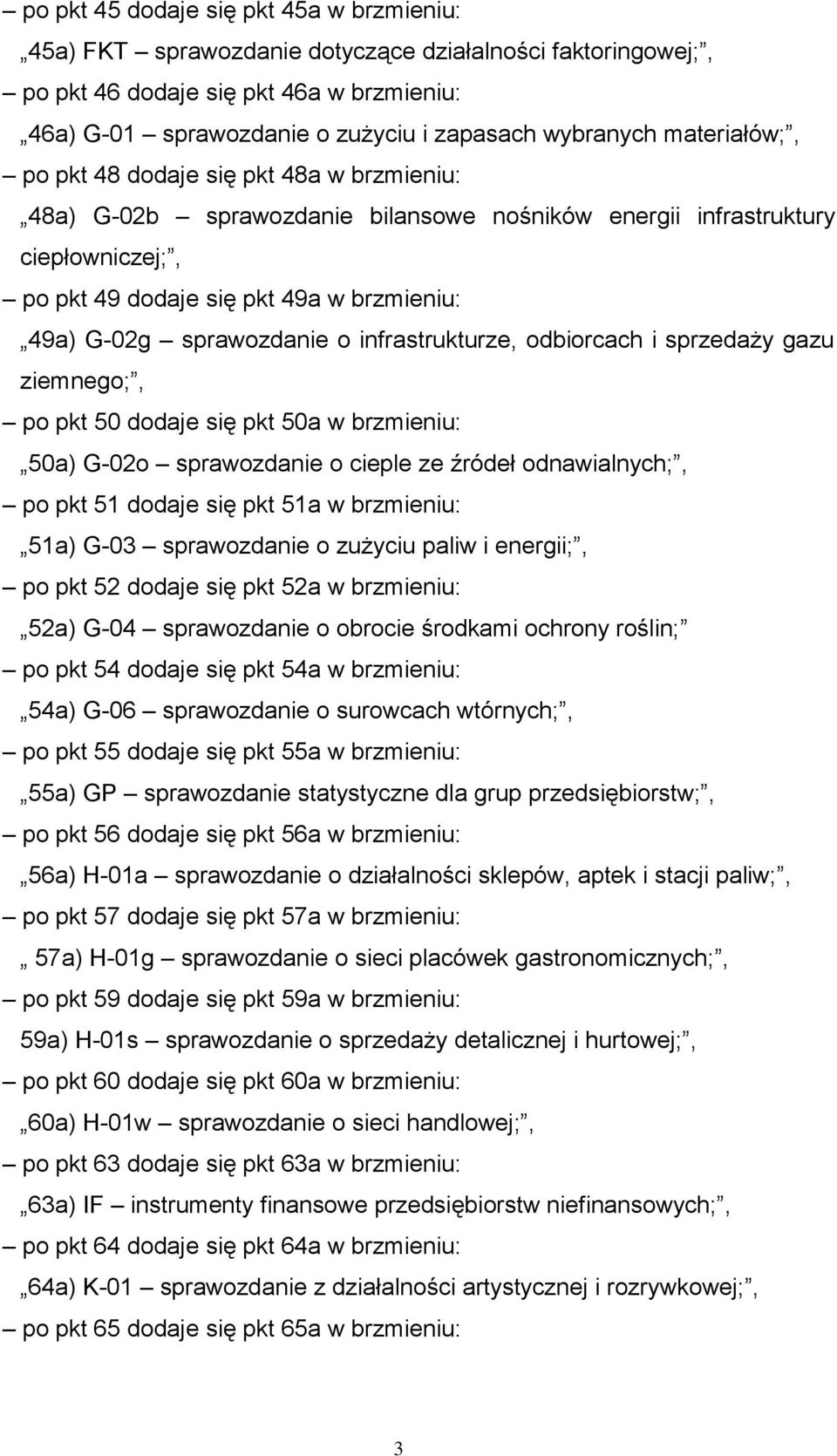 sprawozdanie o infrastrukturze, odbiorcach i sprzedaży gazu ziemnego;, po pkt 50 dodaje się pkt 50a w brzmieniu: 50a) G-02o sprawozdanie o cieple ze źródeł odnawialnych;, po pkt 51 dodaje się pkt 51a