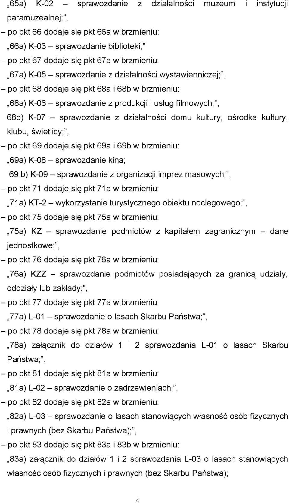 kultury, ośrodka kultury, klubu, świetlicy;, po pkt 69 dodaje się pkt 69a i 69b w brzmieniu: 69a) K-08 sprawozdanie kina; 69 b) K-09 sprawozdanie z organizacji imprez masowych;, po pkt 71 dodaje się