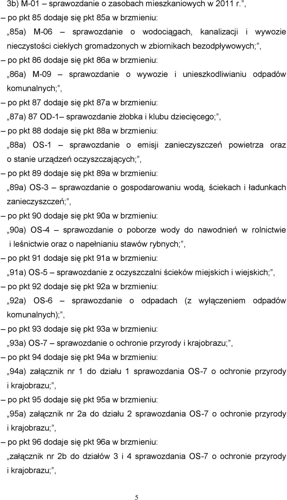 w brzmieniu: 86a) M-09 sprawozdanie o wywozie i unieszkodliwianiu odpadów komunalnych;, po pkt 87 dodaje się pkt 87a w brzmieniu: 87a) 87 OD-1 sprawozdanie żłobka i klubu dziecięcego;, po pkt 88