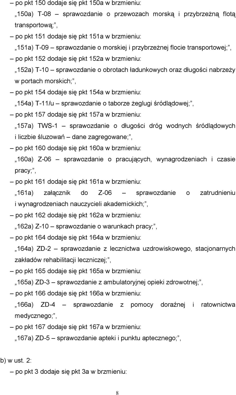 się pkt 154a w brzmieniu: 154a) T-11/u sprawozdanie o taborze żeglugi śródlądowej;, po pkt 157 dodaje się pkt 157a w brzmieniu: 157a) TWS-1 sprawozdanie o długości dróg wodnych śródlądowych i liczbie