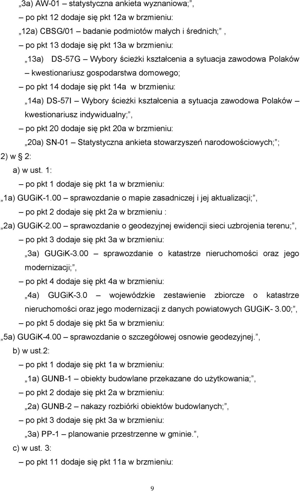 kwestionariusz indywidualny;, po pkt 20 dodaje się pkt 20a w brzmieniu: 20a) SN-01 Statystyczna ankieta stowarzyszeń narodowościowych; ; 2) w 2: a) w ust.