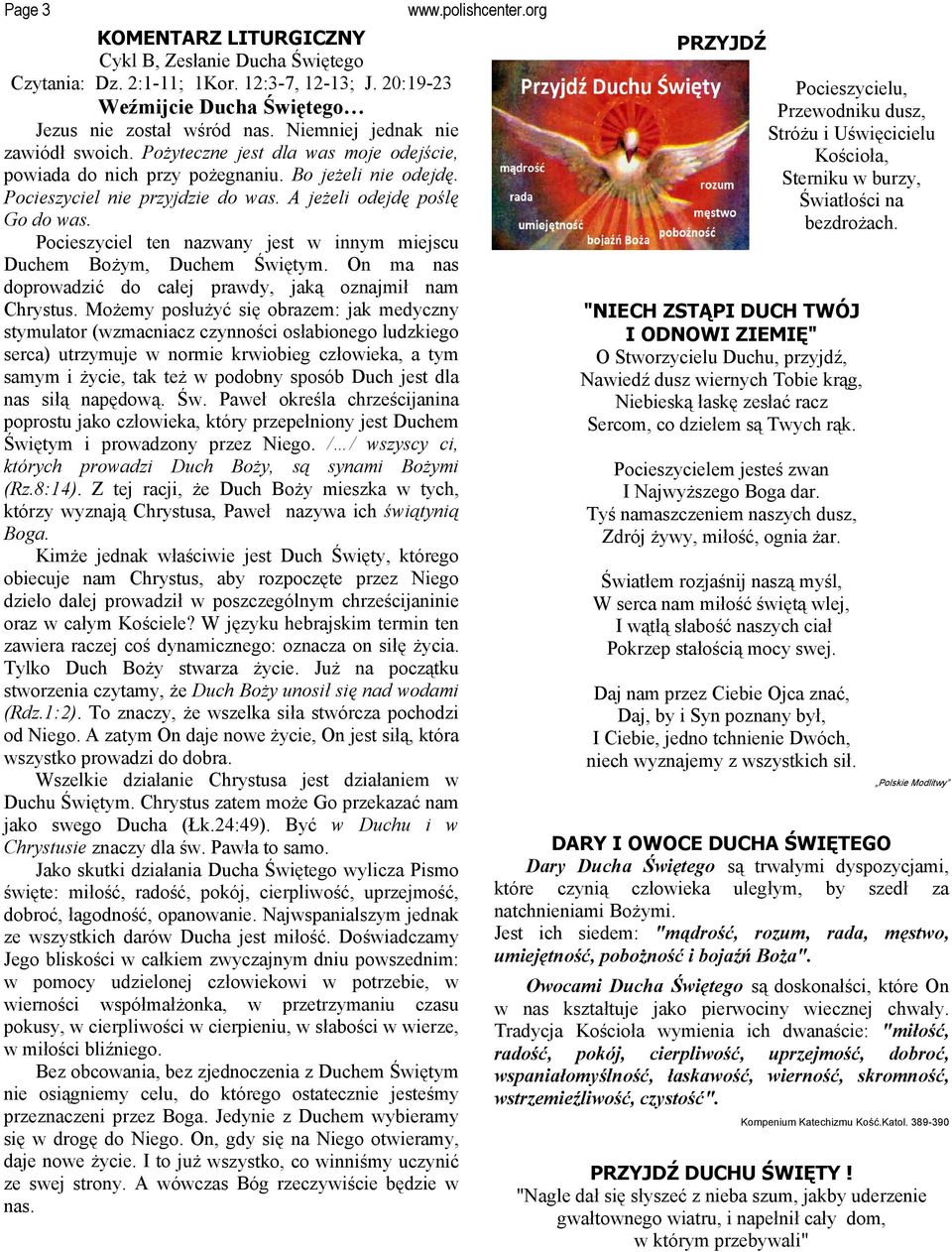 Pocieszyciel ten nazwany jest w innym miejscu Duchem Bożym, Duchem Świętym. On ma nas doprowadzić do całej prawdy, jaką oznajmił nam Chrystus.