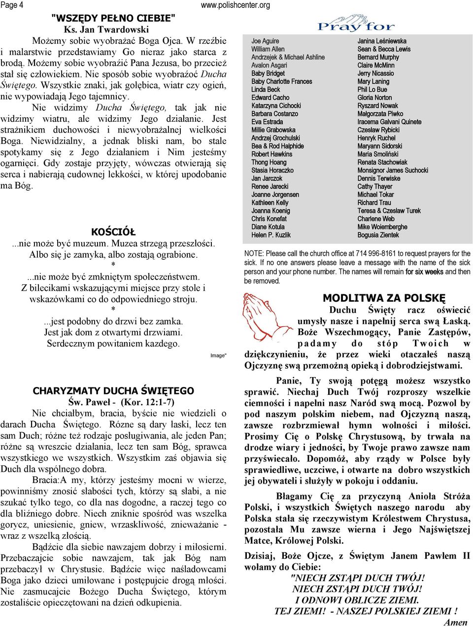Nie widzimy Ducha Świętego, tak jak nie widzimy wiatru, ale widzimy Jego działanie. Jest strażnikiem duchowości i niewyobrażalnej wielkości Boga.