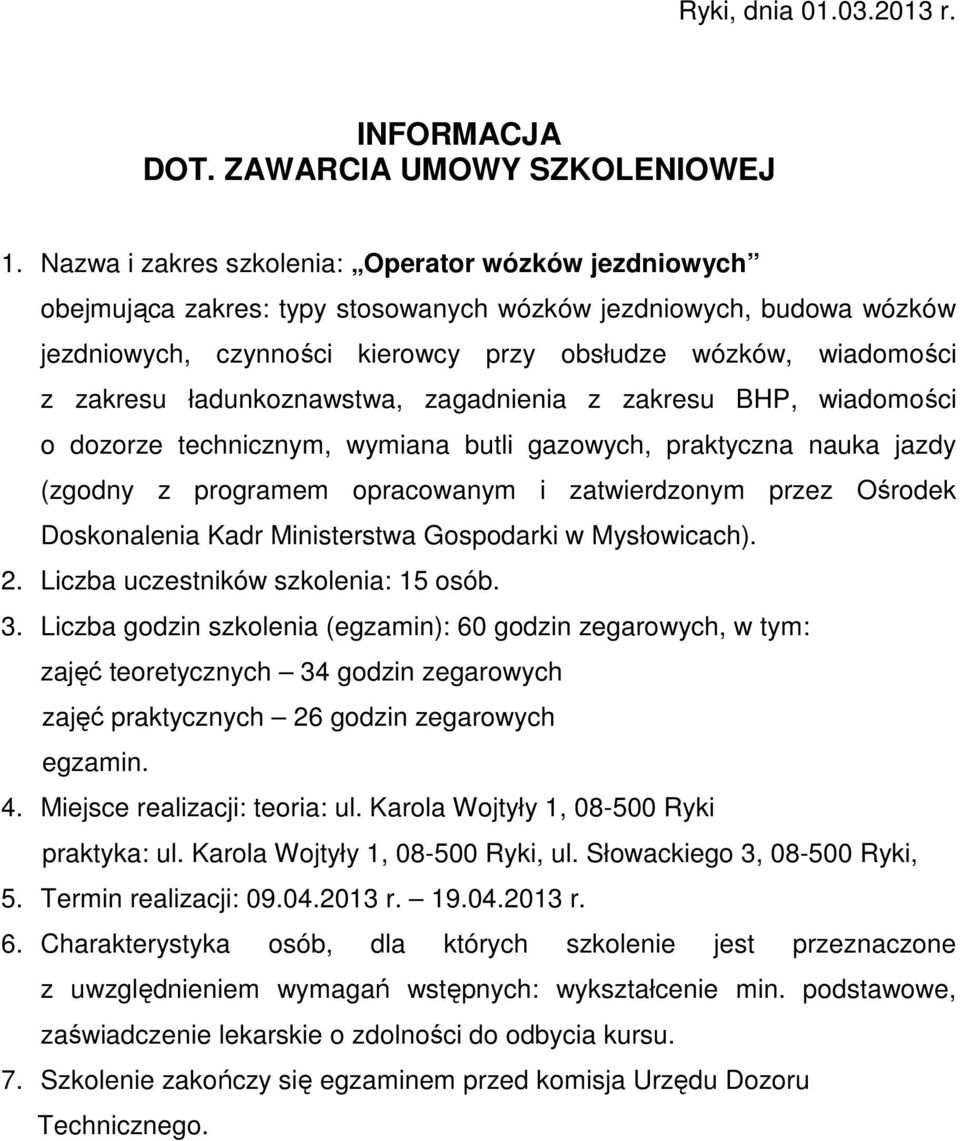 ładunkoznawstwa, zagadnienia z zakresu BHP, wiadomości o dozorze technicznym, wymiana butli gazowych, praktyczna nauka jazdy (zgodny z programem opracowanym i zatwierdzonym przez Ośrodek Doskonalenia