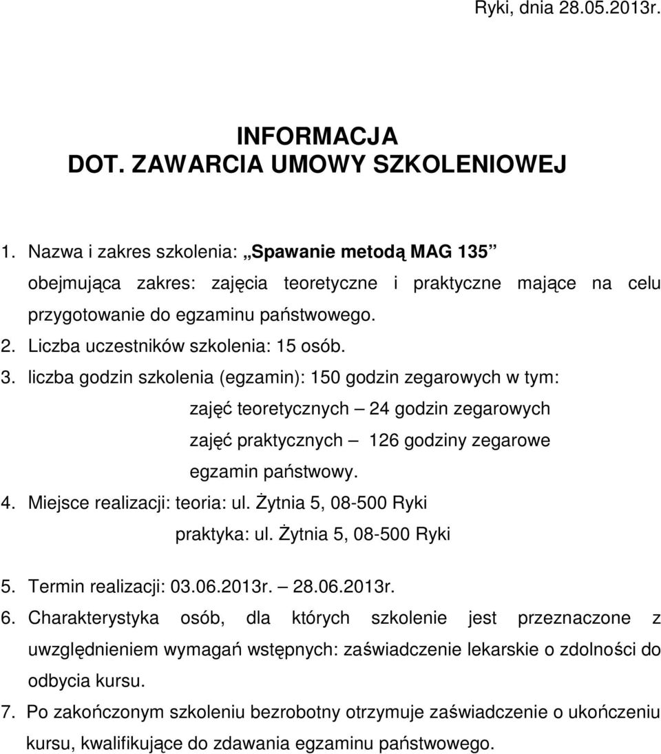 liczba godzin szkolenia (egzamin): 150 godzin zegarowych w tym: zajęć teoretycznych 24 godzin zegarowych zajęć praktycznych 126 godziny zegarowe egzamin państwowy.