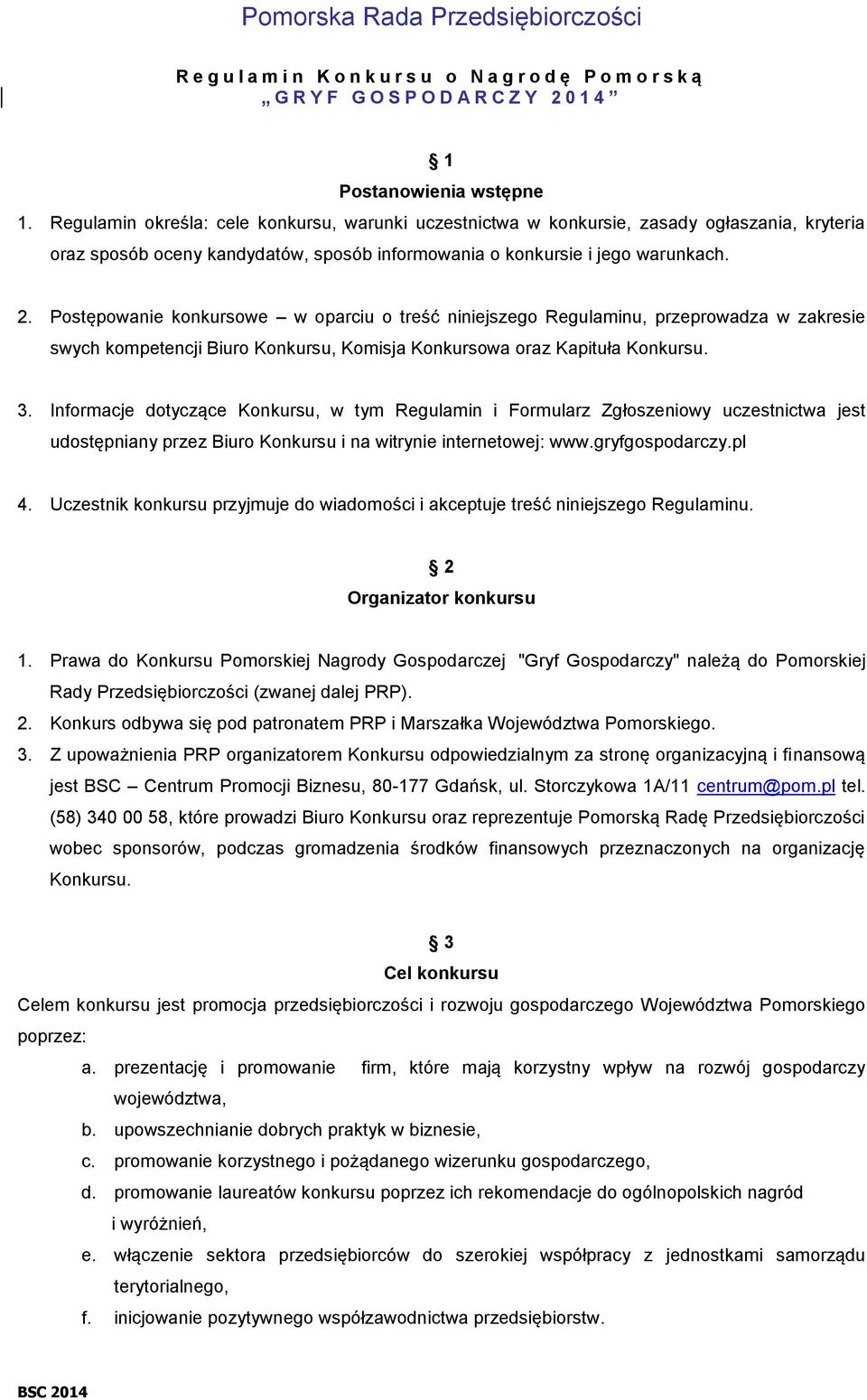 Postępowanie konkursowe w oparciu o treść niniejszego Regulaminu, przeprowadza w zakresie swych kompetencji Biuro Konkursu, Komisja Konkursowa oraz Kapituła Konkursu. 3.