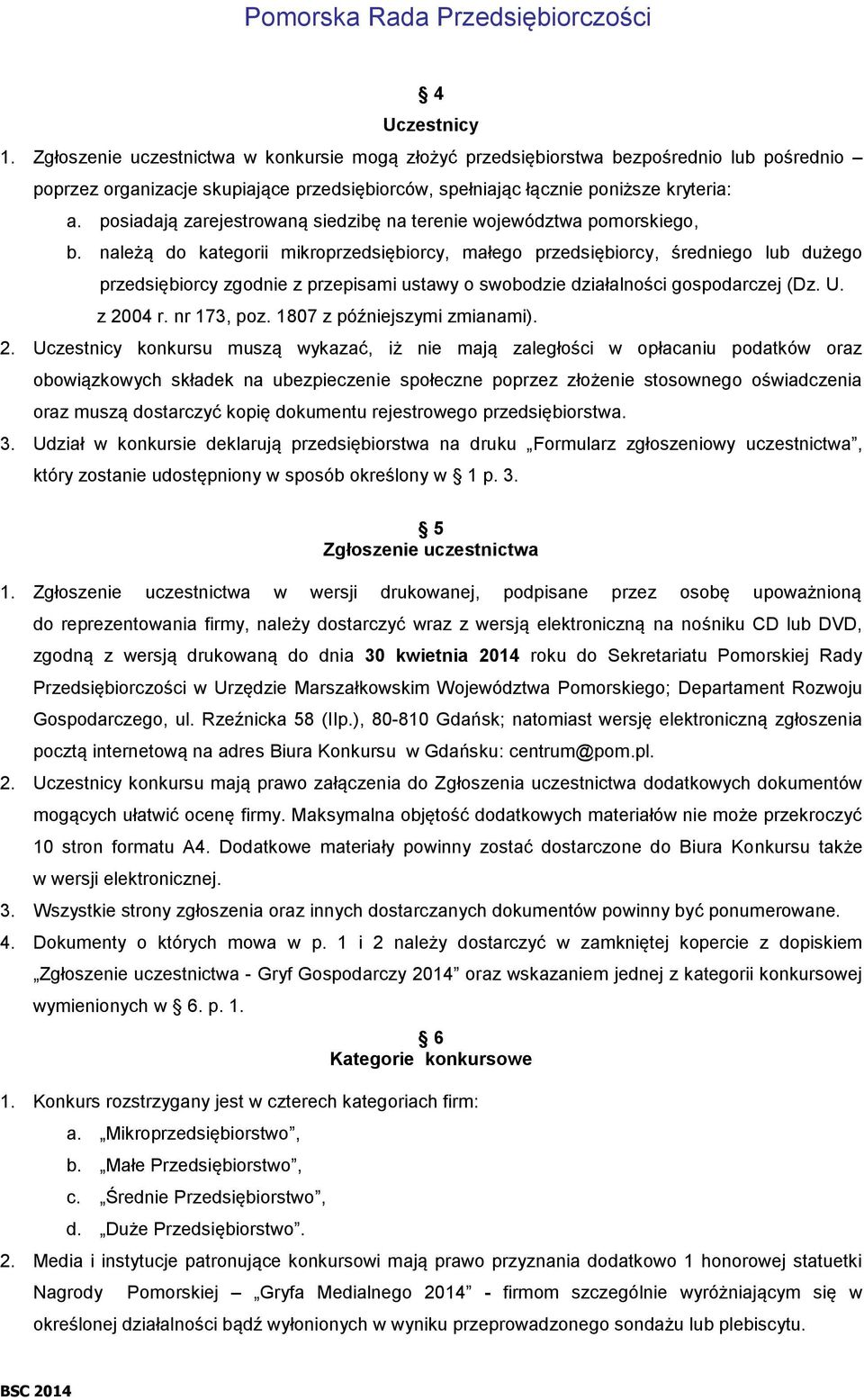 należą do kategorii mikroprzedsiębiorcy, małego przedsiębiorcy, średniego lub dużego przedsiębiorcy zgodnie z przepisami ustawy o swobodzie działalności gospodarczej (Dz. U. z 2004 r. nr 173, poz.