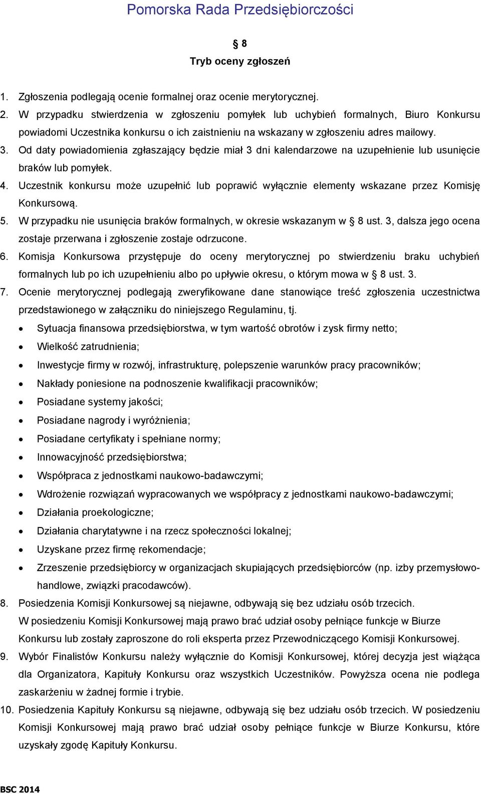 Od daty powiadomienia zgłaszający będzie miał 3 dni kalendarzowe na uzupełnienie lub usunięcie braków lub pomyłek. 4.