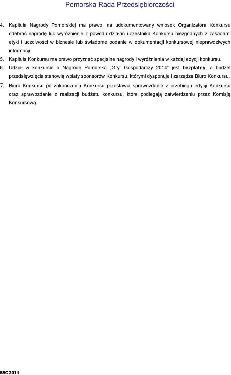 Kapituła Konkursu ma prawo przyznać specjalne nagrody i wyróżnienia w każdej edycji konkursu. 6.