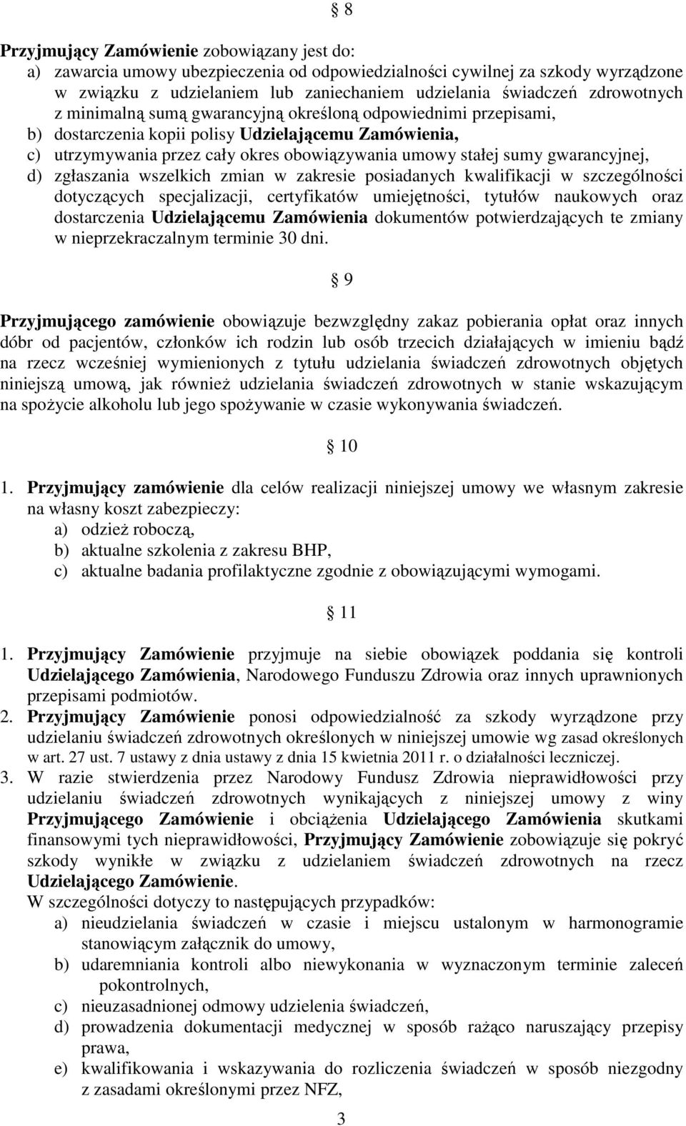 gwarancyjnej, d) zgłaszania wszelkich zmian w zakresie posiadanych kwalifikacji w szczególności dotyczących specjalizacji, certyfikatów umiejętności, tytułów naukowych oraz dostarczenia Udzielającemu