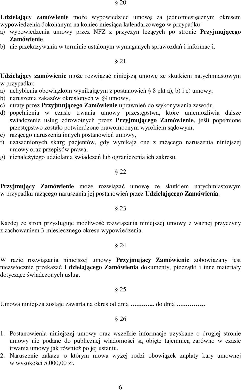 21 Udzielający zamówienie moŝe rozwiązać niniejszą umowę ze skutkiem natychmiastowym w przypadku: a) uchybienia obowiązkom wynikającym z postanowień 8 pkt a), b) i c) umowy, b) naruszenia zakazów