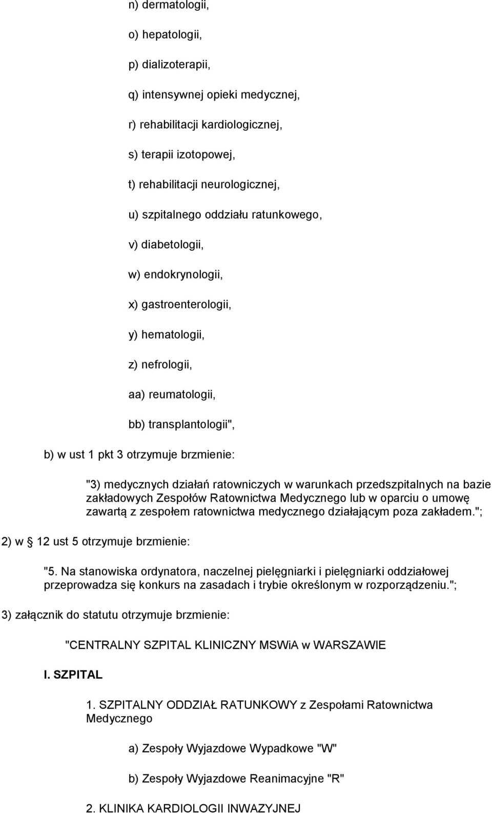 działań ratowniczych w warunkach przedszpitalnych na bazie zakładowych Zespołów Ratownictwa Medycznego lub w oparciu o umowę zawartą z zespołem ratownictwa medycznego działającym poza zakładem.